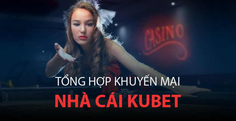 Tổng hợp khuyến mại nhà cái Kubet